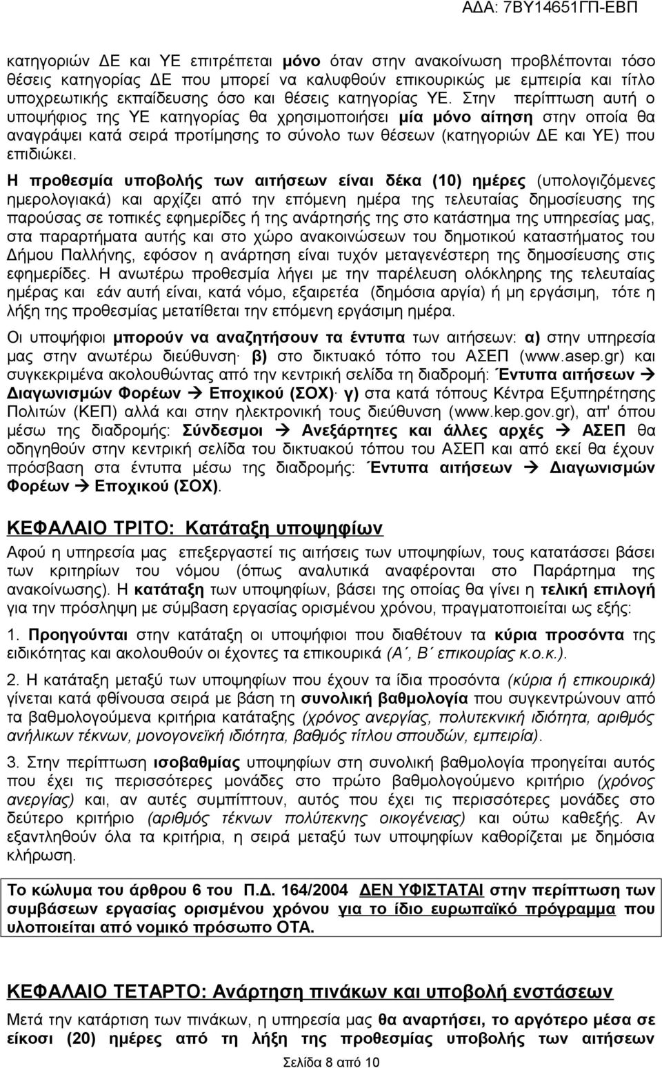 Στην περίπτωση αυτή ο υποψήφιος της ΥΕ κατηγορίας θα χρησιμοποιήσει μία μόνο αίτηση στην οποία θα αναγράψει κατά σειρά προτίμησης το σύνολο των θέσεων (κατηγοριών ΔΕ και ΥΕ) που επιδιώκει.