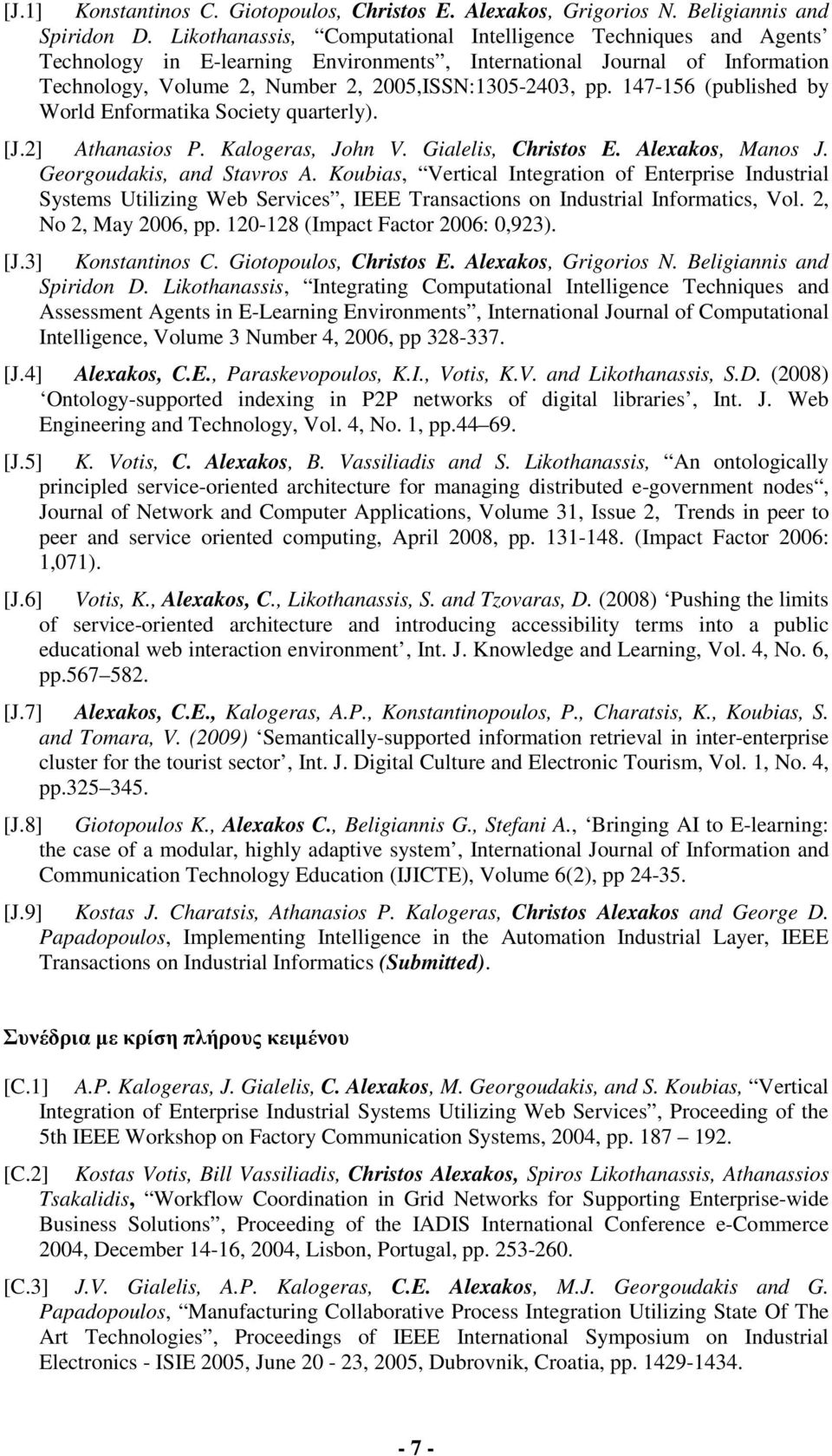 147-156 (published by World Enformatika Society quarterly). [J.2] Athanasios P. Kalogeras, John V. Gialelis, Christos E. Alexakos, Manos J. Georgoudakis, and Stavros A.