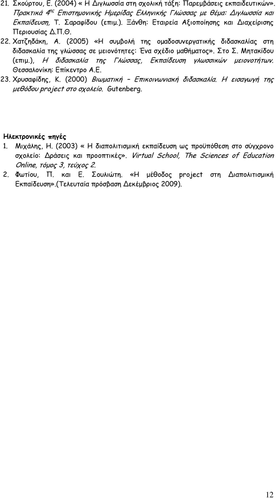 ), Η διδασκαλία της Γλώσσας, Εκπαίδευση γλωσσικών µειονοτήτων. Θεσσαλονίκη: Επίκεντρο Α.Ε. 23. Χρυσαφίδης, Κ. (2000) Βιωµατική Επικοινωνιακή διδασκαλία. Η εισαγωγή της µεθόδου project στο σχολείο.