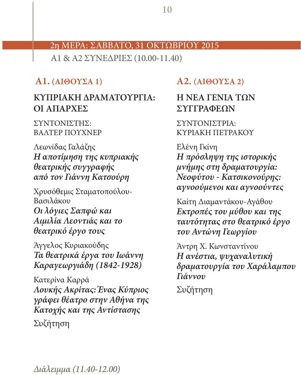 λόγιες Σαπφώ και Αιμιλία Λεοντιάς και το θεατρικό έργο τους Άγγελος Κυριακούδης Τα θεατρικά έργα του Ιωάννη Καραγεωργιάδη (1842-1928) Κατερίνα Καρρά Λουκής Ακρίτας: Ένας Κύπριος γράφει θέατρο στην