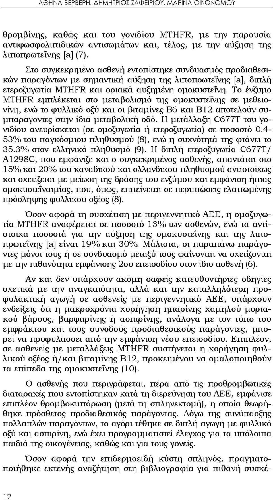 Το ένζυμο MTHFR εμπλέκεται στο μεταβολισμό της ομοκυστεΐνης σε μεθειονίνη, ενώ το φυλλικό οξύ και οι βιταμίνες Β6 και Β12 αποτελούν συμπαράγοντες στην ίδια μεταβολική οδό.