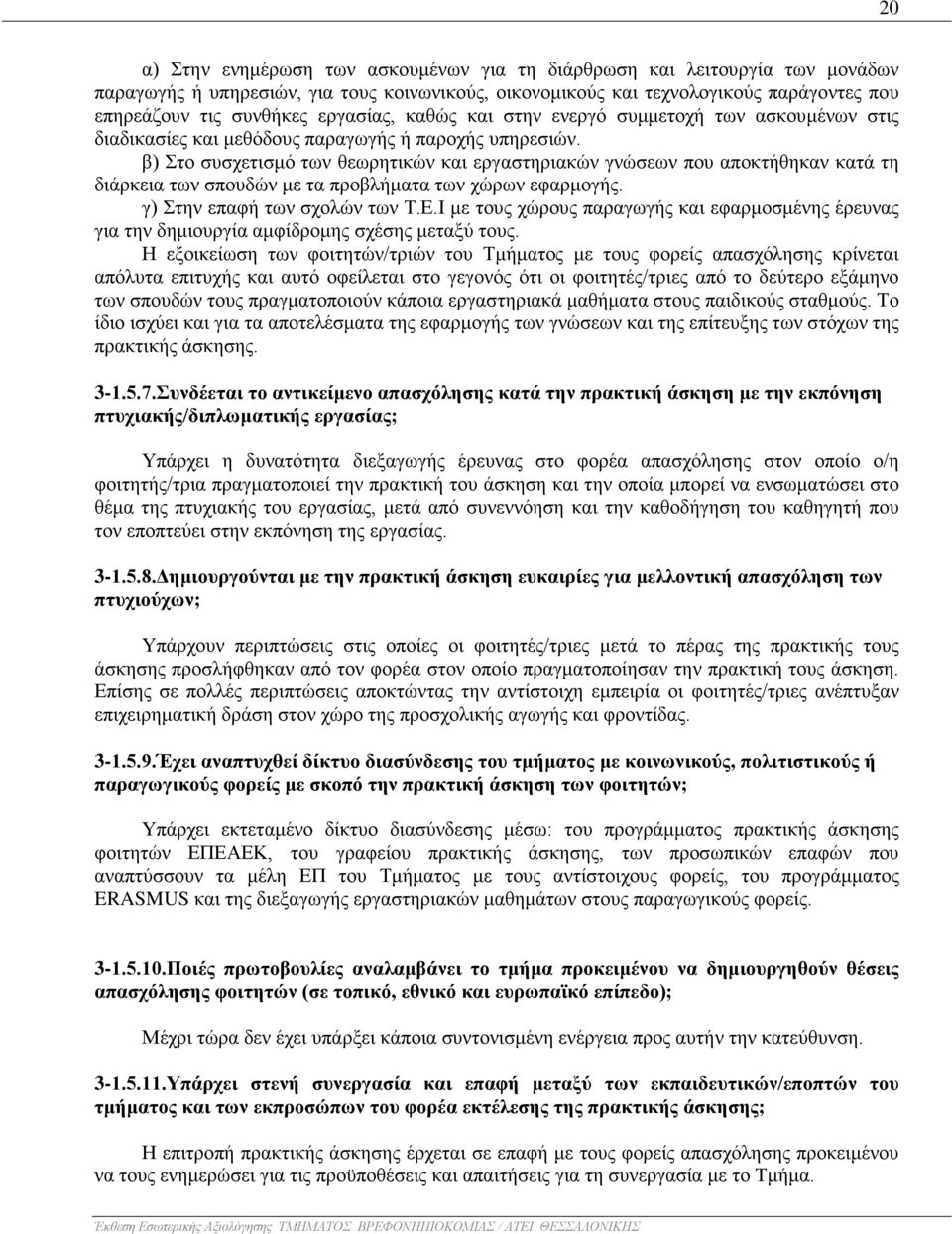 β) Στο συσχετισμό των θεωρητικών και εργαστηριακών γνώσεων που αποκτήθηκαν κατά τη διάρκεια των σπουδών με τα προβλήματα των χώρων εφαρμογής. γ) Στην επαφή των σχολών των Τ.Ε.