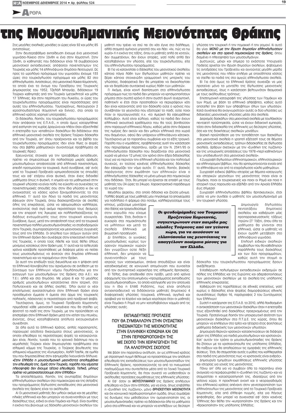 Στην Ξάνθη, οι καθηγητές που διδάσκουν είναι 18 συμβασιούχοι μειονοτικοί εκπαιδευτικοί, απόφοιτοι πανεπιστημίων της ρκίας και μόλις 14 ελληνόφωνοι δημόσιοι λειτουργοί.