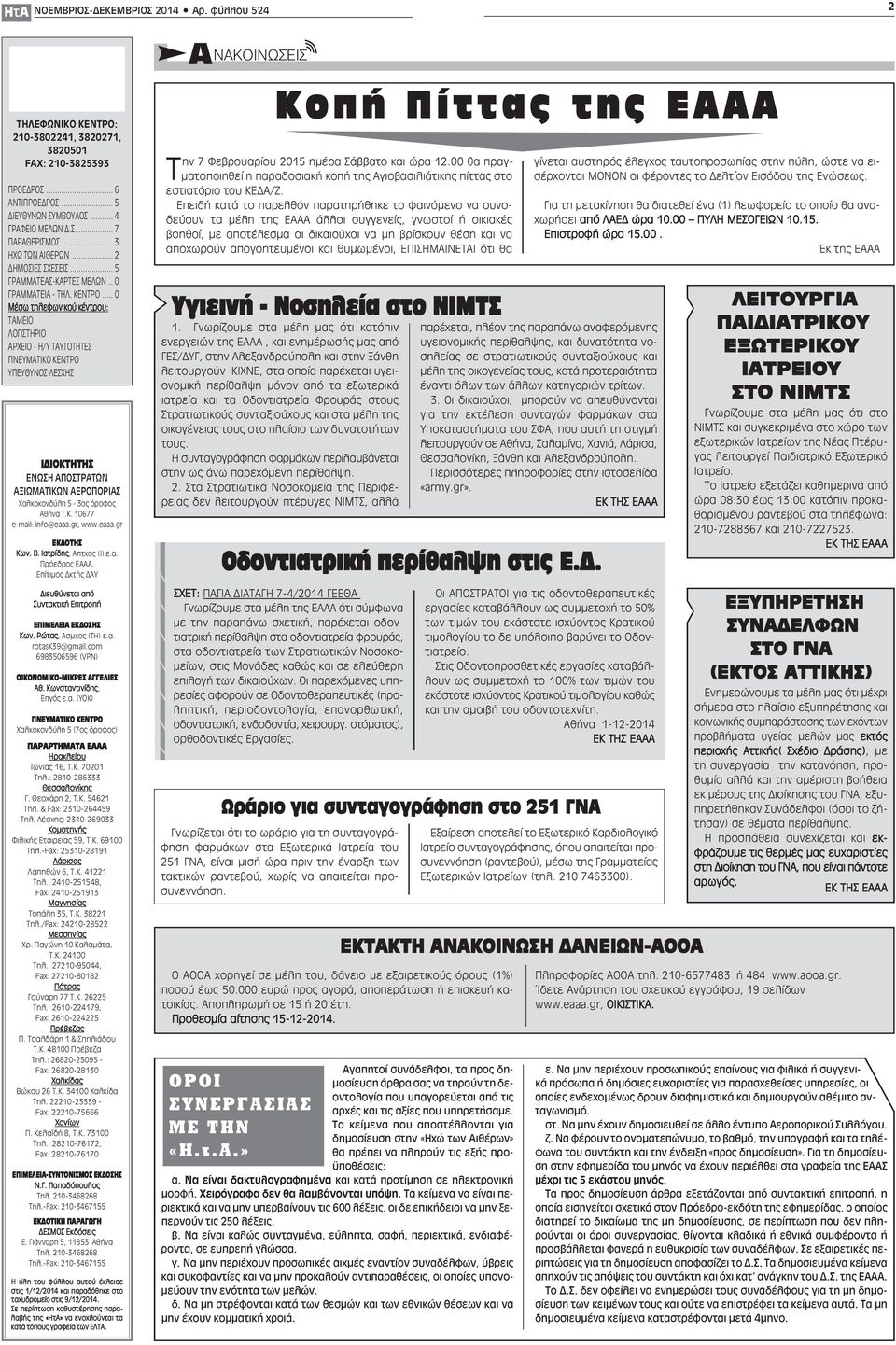.. 0 Μέσω τηλεφωνικού κέντρου: ΤΑΜΕΙΟ ΛΟΓΙΣΤΗΡΙΟ ΑΡΧΕΙΟ - Η/Υ ΤΑΥΤΟΤΗΤΕΣ ΠΝΕΥΜΑΤΙΚΟ ΚΕΝΤΡΟ ΥΠΕΥΘΥΝΟΣ ΛΕΣΧΗΣ ΙΔΙΟΚΤΗΤΗΣ ΕΝΩΣΗ ΑΠΟΣΤΡΑΤΩΝ ΑΞΙΩΜΑΤΙΚΩΝ ΑΕΡΟΠΟΡΙΑΣ Χαλκοκονδύλη 5-3ος όροφος Αθήνα Τ.Κ. 10677 e-mail: info@eaaa.