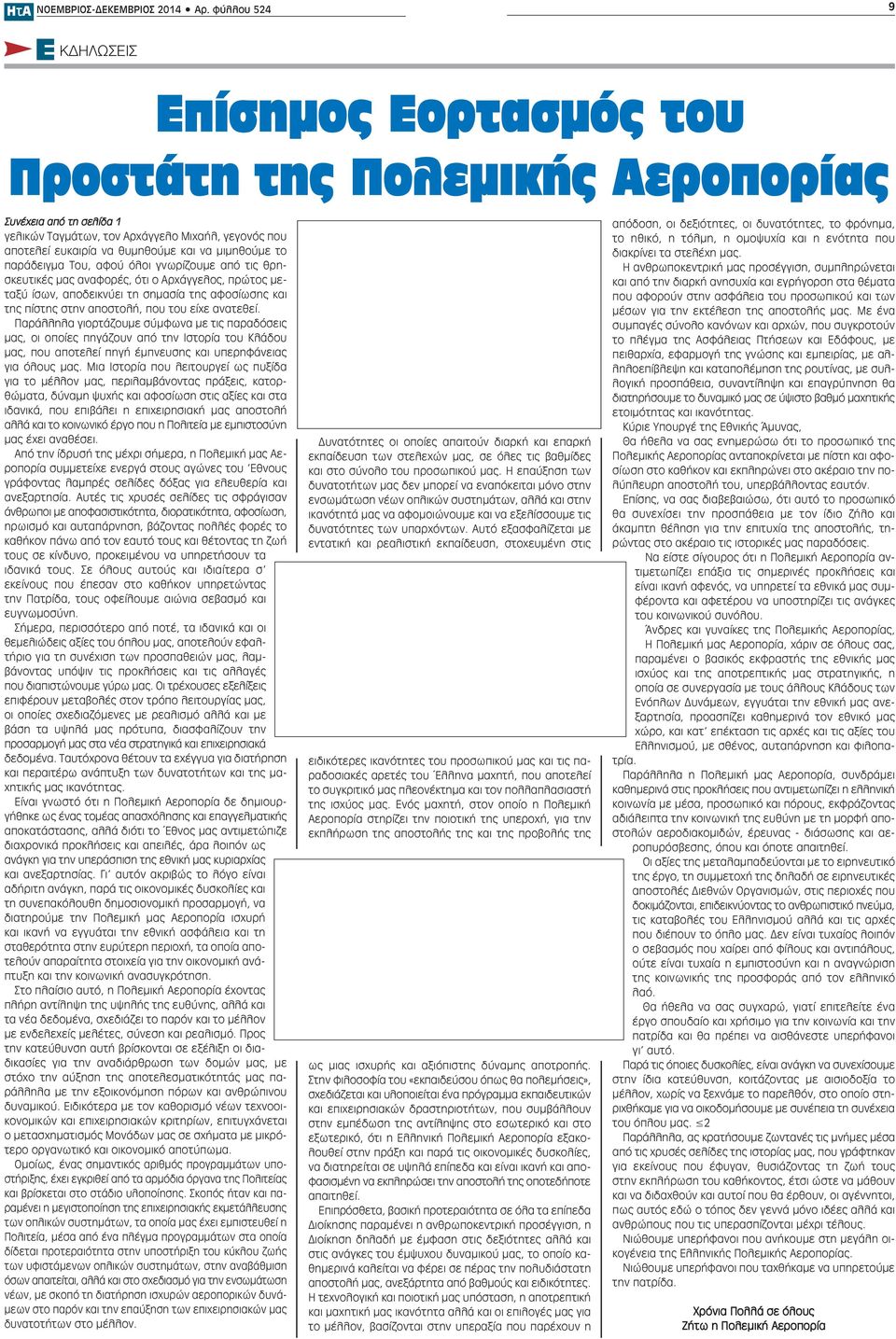 μιμηθούμε το παράδειγμα, αφού όλοι γνωρίζουμε από τις θρησκευτικές μας αναφορές, ότι ο Αρχάγγελος, πρώτος μεταξύ ίσων, αποδεικνύει τη σημασία της αφοσίωσης και της πίστης στην αποστολή, που του είχε
