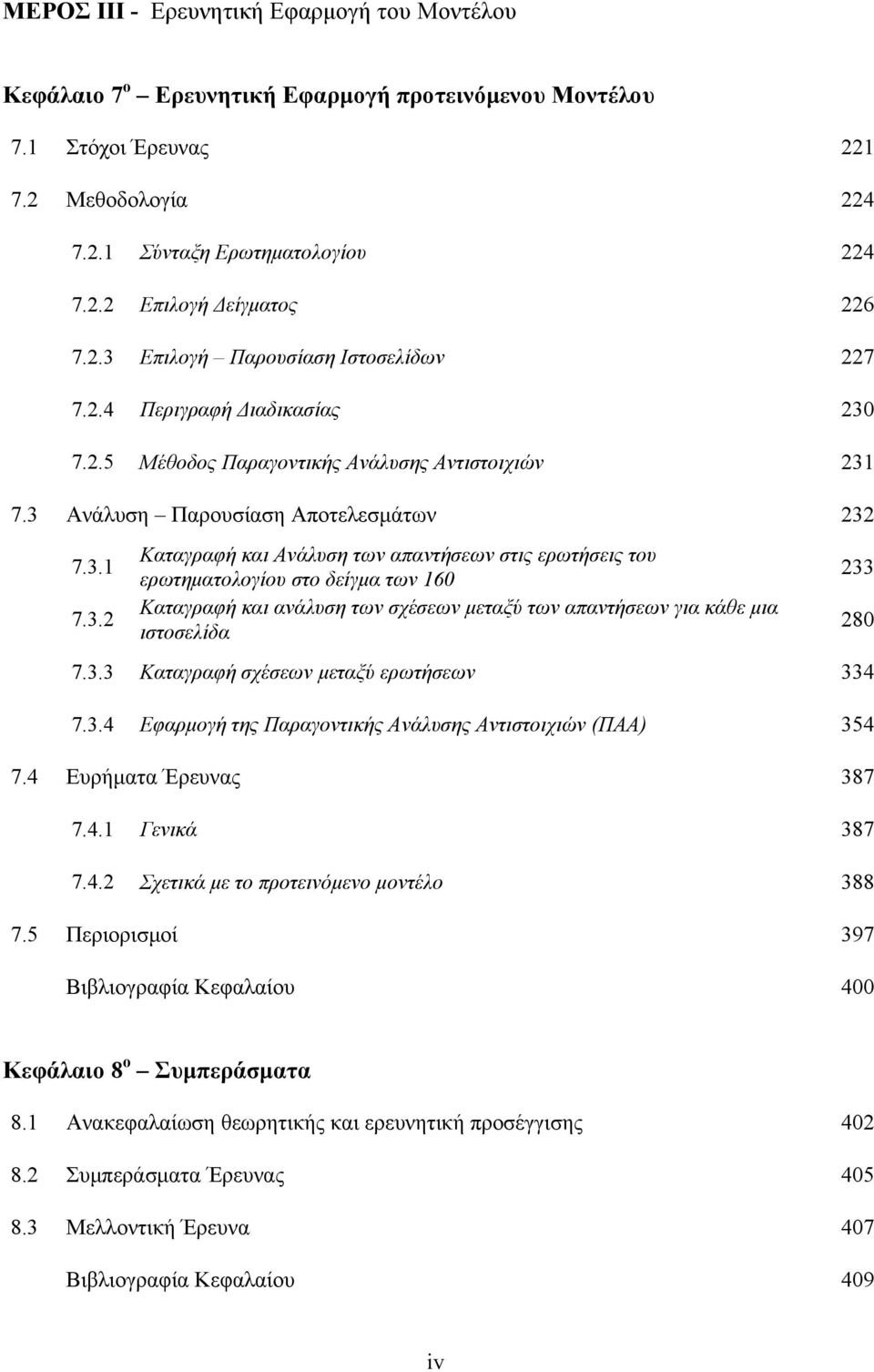 3.3 Καταγραφή σχέσεων μεταξύ ερωτήσεων 334 7.3.4 Εφαρμογή της Παραγοντικής Ανάλυσης Αντιστοιχιών (ΠΑΑ) 354 7.4 Ευρήματα Έρευνας 387 7.4.1 Γενικά 387 7.4.2 Σχετικά με το προτεινόμενο μοντέλο 388 7.