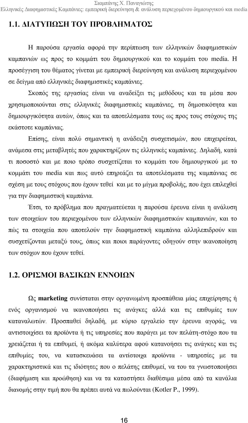 Σκοπός της εργασίας είναι να αναδείξει τις μεθόδους και τα μέσα που χρησιμοποιούνται στις ελληνικές διαφημιστικές καμπάνιες, τη δημοτικότητα και δημιουργικότητα αυτών, όπως και τα αποτελέσματα τους