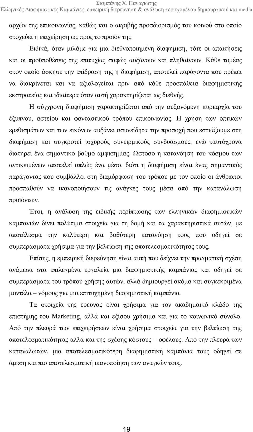 Κάθε τομέας στον οποίο άσκησε την επίδραση της η διαφήμιση, αποτελεί παράγοντα που πρέπει να διακρίνεται και να αξιολογείται πριν από κάθε προσπάθεια διαφημιστικής εκστρατείας και ιδιαίτερα όταν αυτή