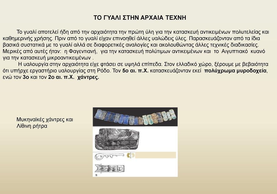 Μερικές από αυτές ήταν: η Φαγεντιανή, για την κατασκευή πολύτιμων αντικειμένων και το Αιγυπτιακό κυανό για την κατασκευή μικροαντικειμένων.