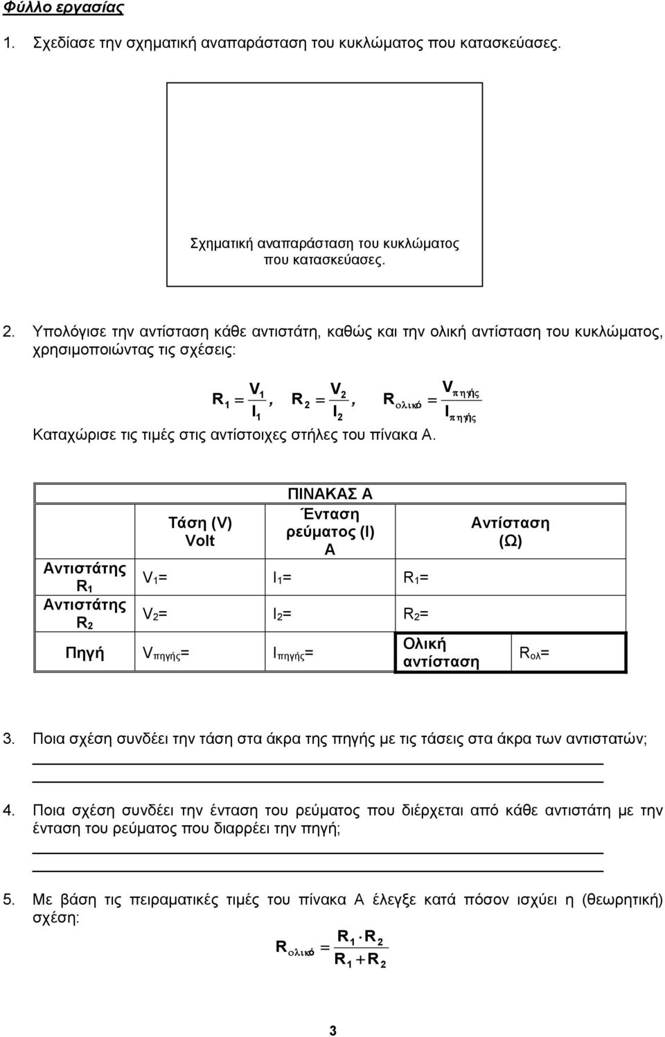 V I ή ή Τάση (V) Volt ΠΙΝΑΚΑΣ Α Ένταση ρεύματος (I) A Αντιστάτης V = I = = Αντιστάτης V = I = = Πηγή V πηγής= I πηγής= Ολική αντίσταση Αντίσταση (Ω) ολ= 3.