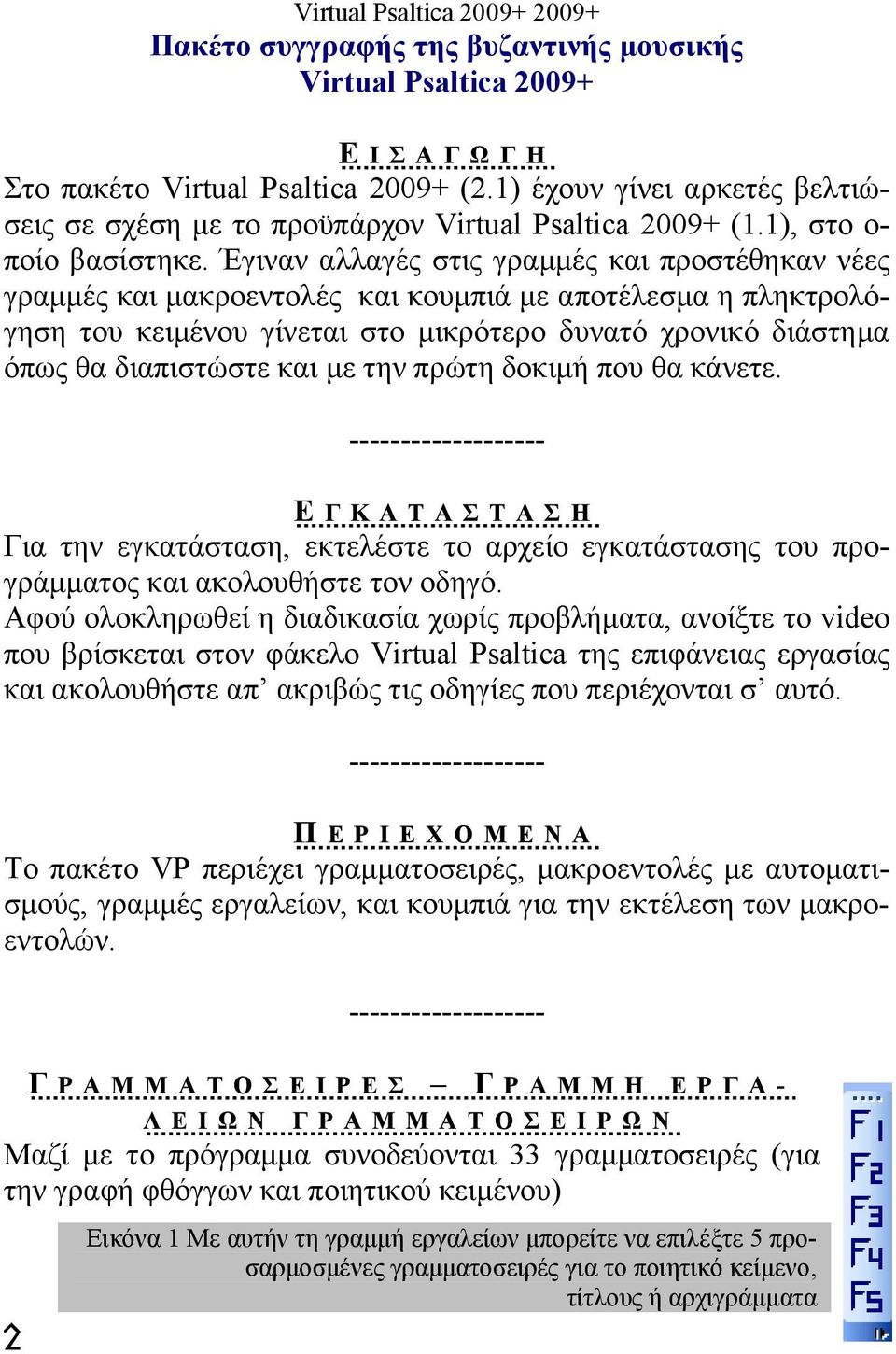 Έγιναν αλλαγές στις γραμμές και προστέθηκαν νέες γραμμές και μακροεντολές και κουμπιά με αποτέλεσμα η πληκτρολόγηση του κειμένου γίνεται στο μικρότερο δυνατό χρονικό διάστημα όπως θα διαπιστώστε και