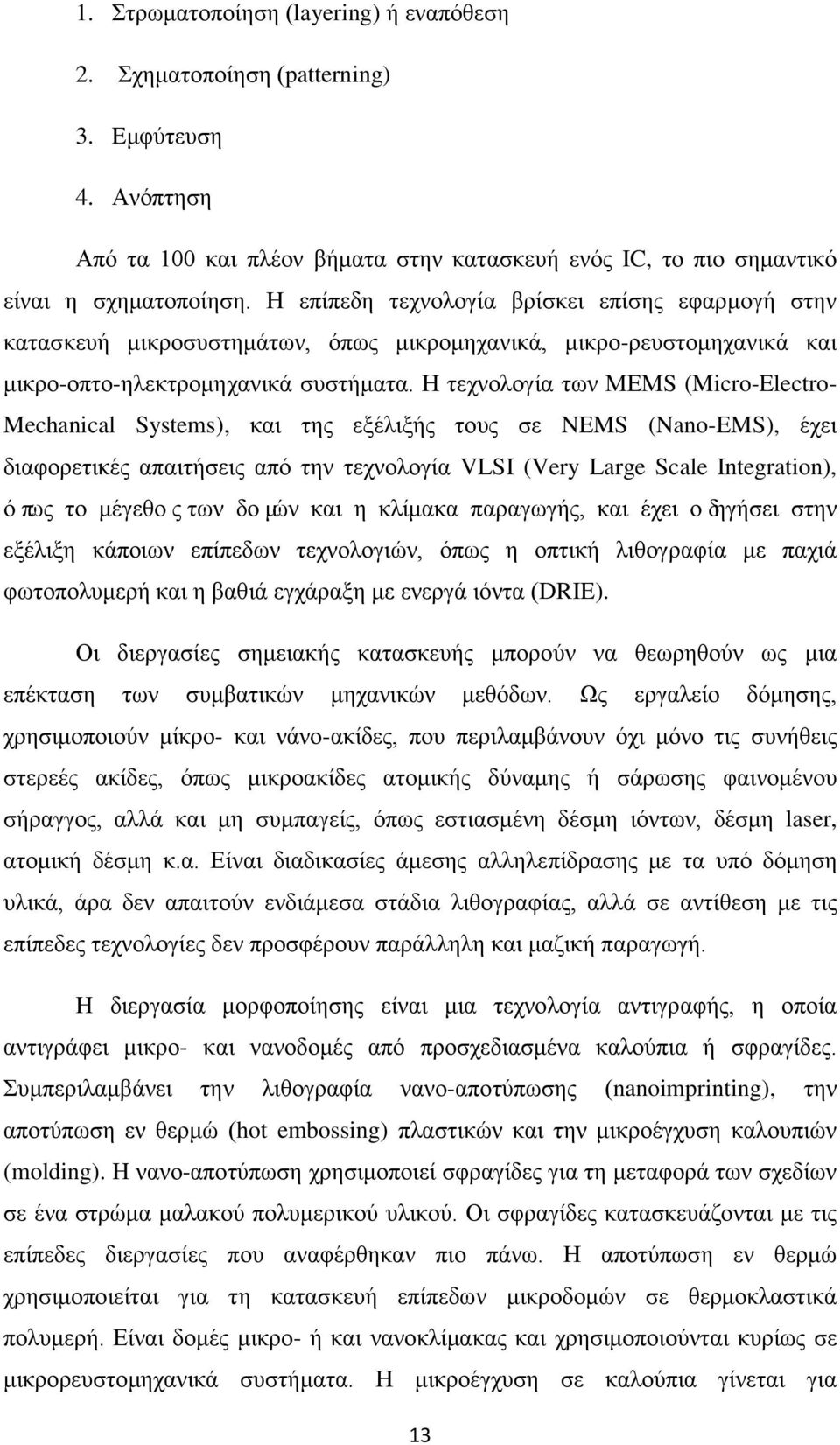Η τεχνολογία των ΜΕΜS (Micro-Electro- Mechanical Systems), και της εξέλιξής τους σε NEMS (Nano-EMS), έχει διαφορετικές απαιτήσεις από την τεχνολογία VLSI (Very Large Scale Integration), όπως το