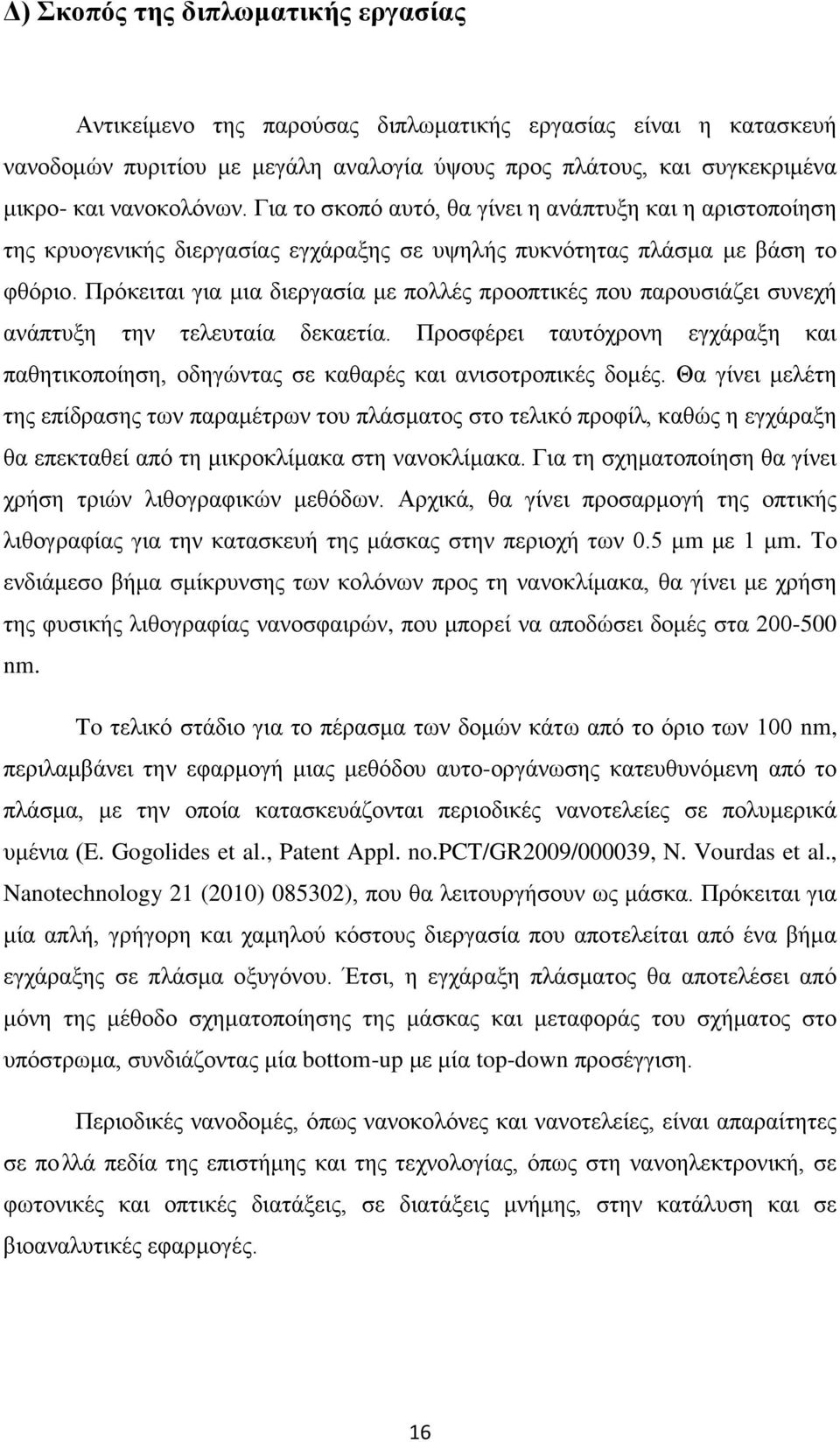 Πρόκειται για μια διεργασία με πολλές προοπτικές που παρουσιάζει συνεχή ανάπτυξη την τελευταία δεκαετία. Προσφέρει ταυτόχρονη εγχάραξη και παθητικοποίηση, οδηγώντας σε καθαρές και ανισοτροπικές δομές.