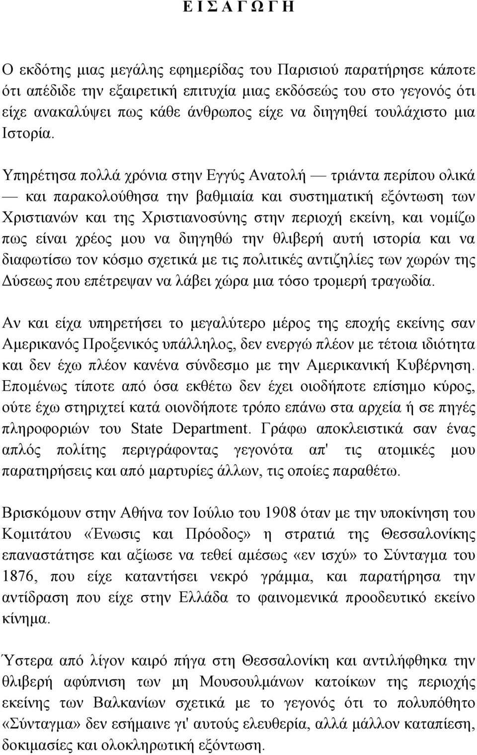 Υπηρέτησα πολλά χρόνια στην Εγγύς Ανατολή τριάντα περίπου ολικά και παρακολούθησα την βαθµιαία και συστηµατική εξόντωση των Χριστιανών και της Χριστιανοσύνης στην περιοχή εκείνη, και νοµίζω πως είναι