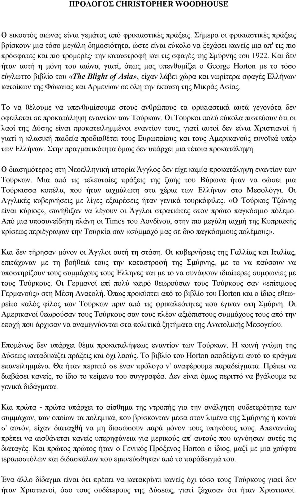 Και δεν ήταν αυτή η µόνη του αιώνα, γιατί, όπως µας υπενθυµίζει ο George Horton µε το τόσο εύγλωττο βιβλίο του «The Blight of Asia», είχαν λάβει χώρα και νωρίτερα σφαγές Ελλήνων κατοίκων της Φώκαιας