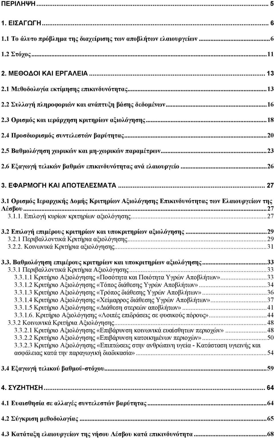 6 Εξαγωγή τελικών βαθµών επικινδυνότητας ανά ελαιουργείο...26 3. ΕΦΑΡΜΟΓΗ ΚΑΙ ΑΠΟΤΕΛΕΣΜΑΤΑ... 27 3.1 Ορισµός Ιεραρχικής οµής Κριτηρίων Αξιολόγησης Επικινδυνότητας των Ελαιουργείων της Λέσβου...27 3.1.1. Επιλογή κυρίων κριτηρίων αξιολόγησης.