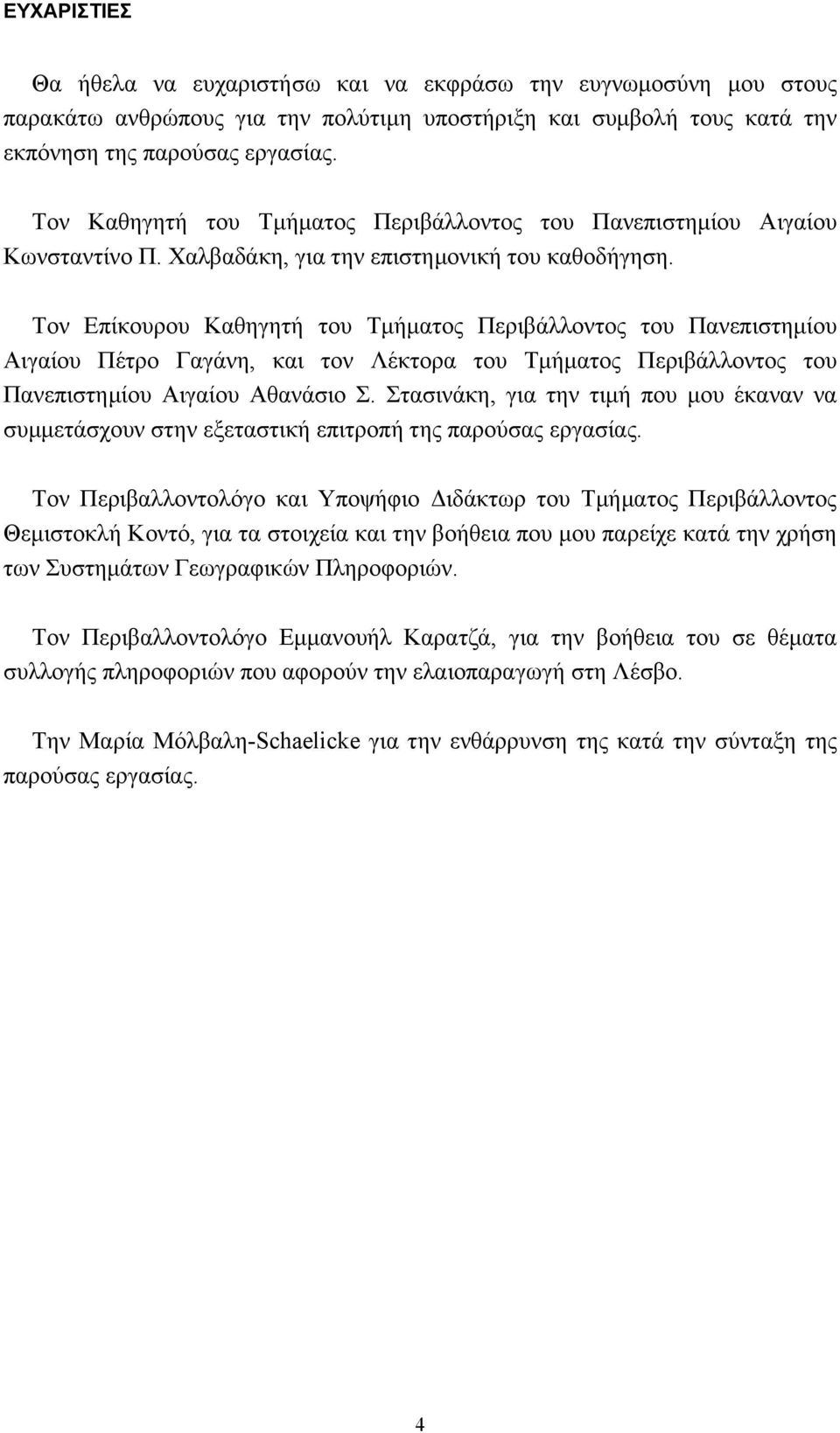 Τον Επίκουρου Καθηγητή του Τµήµατος Περιβάλλοντος του Πανεπιστηµίου Αιγαίου Πέτρο Γαγάνη, και τον Λέκτορα του Τµήµατος Περιβάλλοντος του Πανεπιστηµίου Αιγαίου Αθανάσιο Σ.
