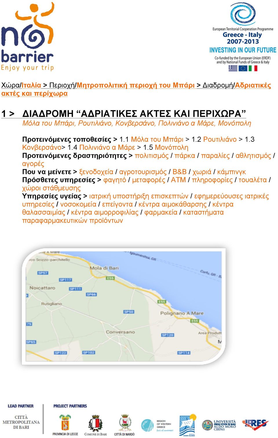 5 Μονόπολη Προτεινόµενες δραστηριότητες > πολιτισµός / πάρκα / παραλίες / αθλητισµός / αγορές Που να µείνετε > ξενοδοχεία / αγροτουρισµός / B&B / χωριά / κάµπινγκ Πρόσθετες υπηρεσίες > φαγητό /