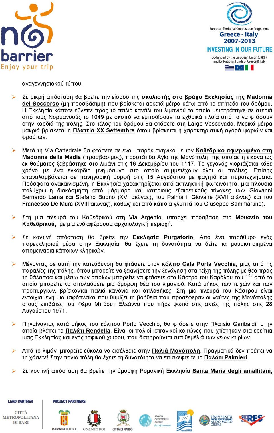 Στο τέλος του δρόµου θα φτάσετε στη Largo Vescovado. Μερικά µέτρα µακριά βρίσκεται η Πλατεία XX Settembre όπου βρίσκεται η χαρακτηριστική αγορά ψαριών και φρούτων.