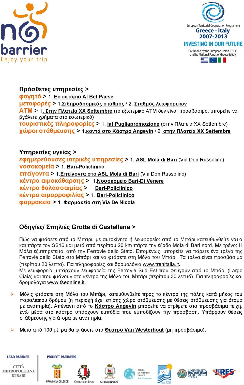 Iat Pugliapromozione (στην Πλατεία XX Settembre) χώροι στάθµευσης > 1.κοντά στο Κάστρο Angevin / 2. στην Πλατεία XX Settembre Υπηρεσίες υγείας > εφηµερεύουσες ιατρικές υπηρεσίες > 1.