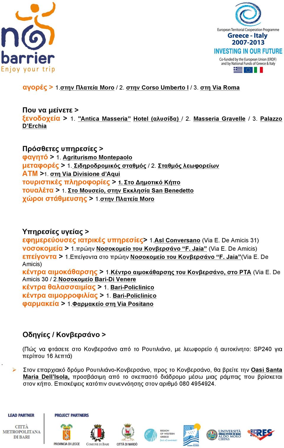 Στο Δηµοτικό Κήπο τουαλέτα > 1. Στο Μουσείο, στην Εκκλησία San Benedetto χώροι στάθµευσης > 1.στην Πλατεία Moro Υπηρεσίες υγείας > εφηµερεύουσες ιατρικές υπηρεσίες> 1.Asl Conversano (Via E.