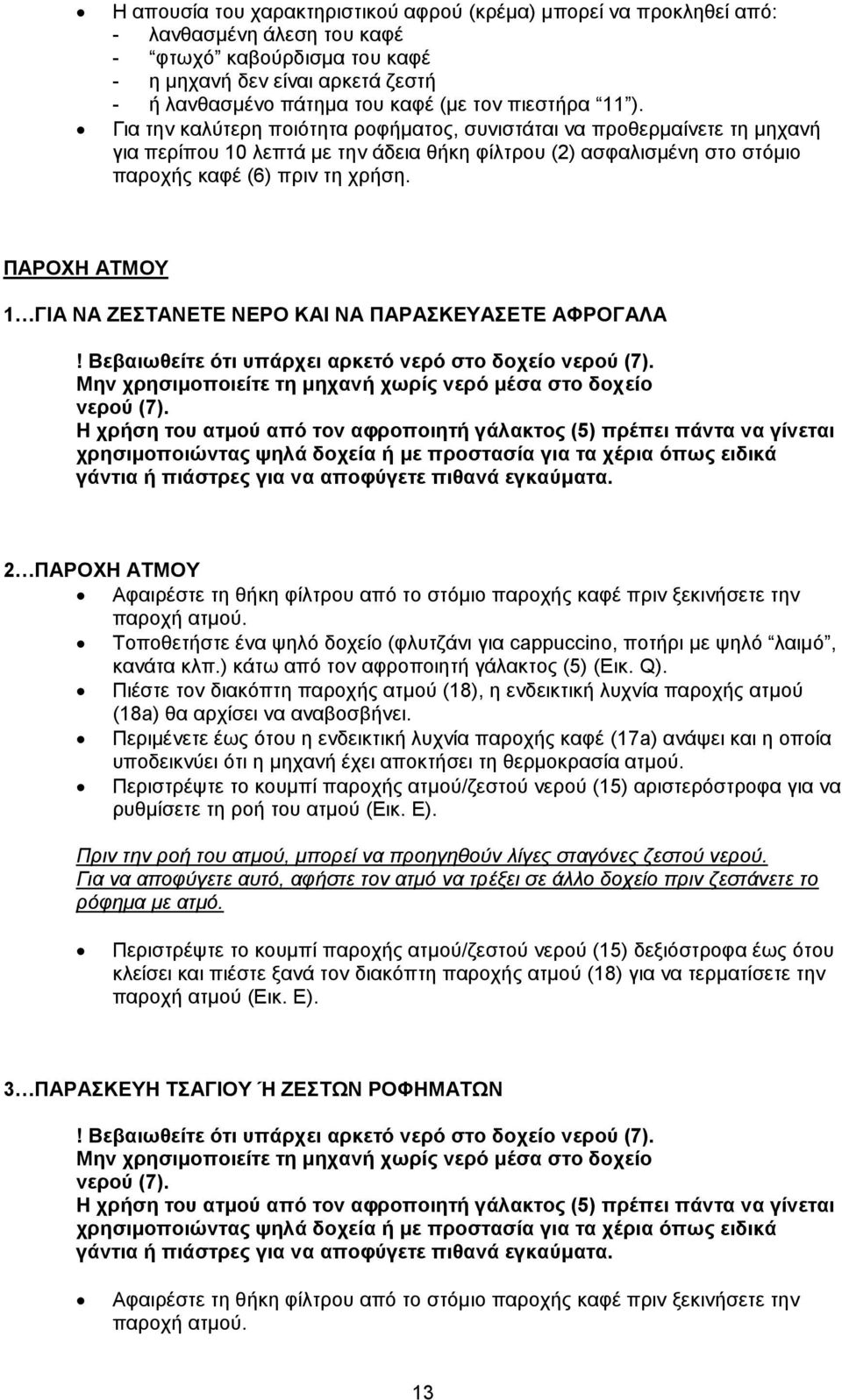 ΠΑΡΟΧΗ ΑΤΜΟΥ 1 ΓΙΑ ΝΑ ΖΕΣΤΑΝΕΤΕ ΝΕΡΟ ΚΑΙ ΝΑ ΠΑΡΑΣΚΕΥΑΣΕΤΕ ΑΦΡΟΓΑΛΑ! Βεβαιωθείτε ότι υπάρχει αρκετό νερό στο δοχείο νερού (7). Μην χρησιμοποιείτε τη μηχανή χωρίς νερό μέσα στο δοχείο νερού (7).