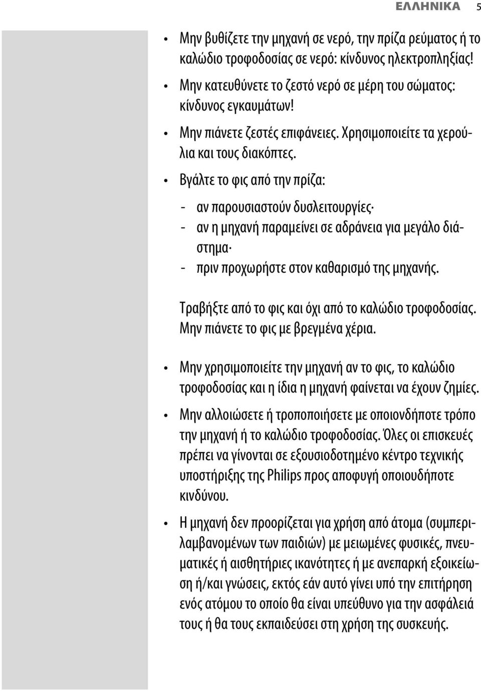 Βγάλτε το φις από την πρίζα: - αν παρουσιαστούν δυσλειτουργίες - αν η μηχανή παραμείνει σε αδράνεια για μεγάλο διάστημα - πριν προχωρήστε στον καθαρισμό της μηχανής.