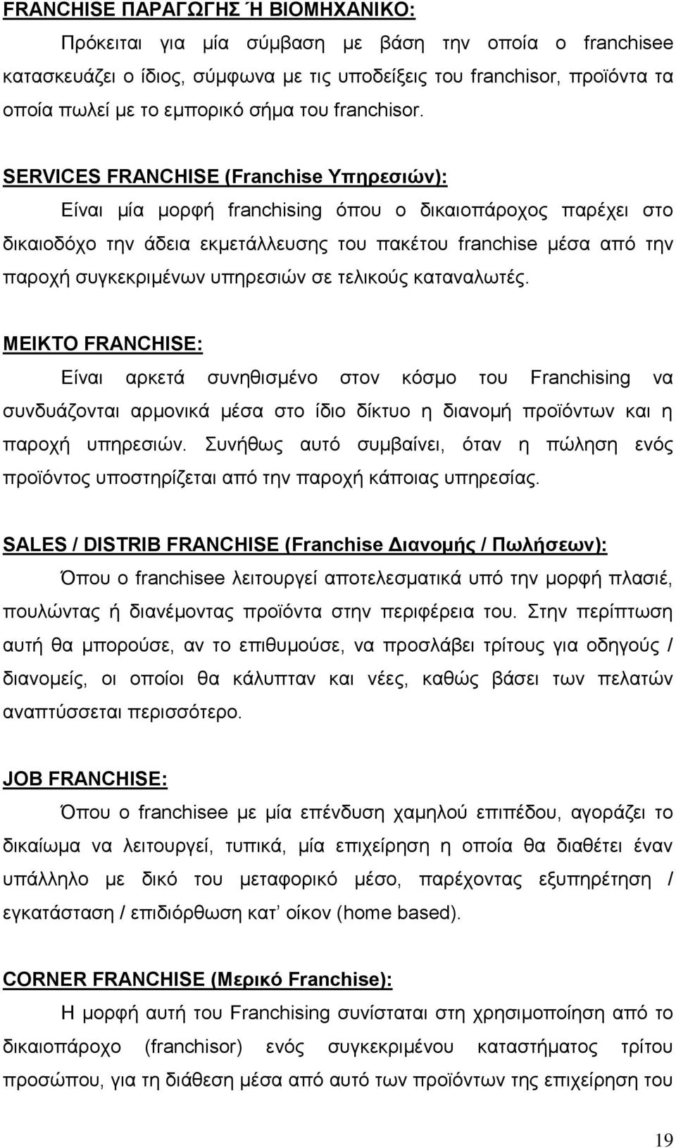 SERVICES FRANCHISE (Franchise Υπηρεσιών): Είναι μία μορφή franchising όπου ο δικαιοπάροχος παρέχει στο δικαιοδόχο την άδεια εκμετάλλευσης του πακέτου franchise μέσα από την παροχή συγκεκριμένων
