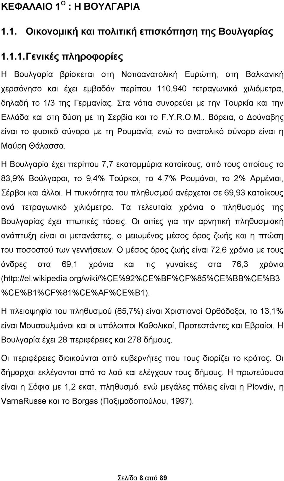 . Βόρεια, ο Δούναβης είναι το φυσικό σύνορο με τη Ρουμανία, ενώ το ανατολικό σύνορο είναι η Μαύρη Θάλασσα.
