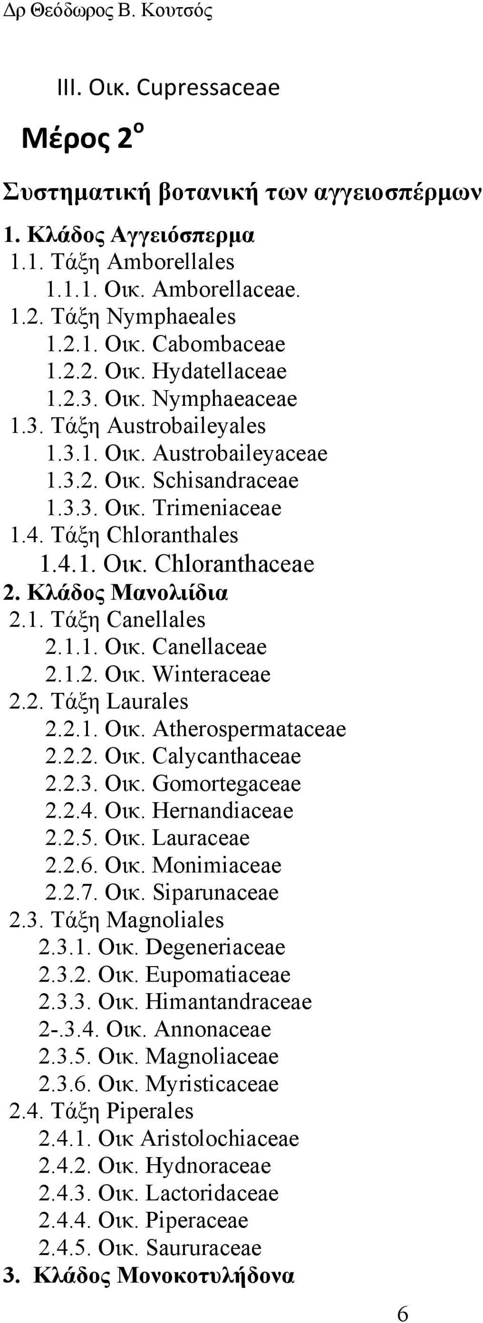 Kλάδος Μανολιίδια 2.1. Τάξη Canellales 2.1.1. Οικ. Canellaceae 2.1.2. Οικ. Winteraceae 2.2. Τάξη Laurales 2.2.1. Οικ. Atherospermataceae 2.2.2. Οικ. Calycanthaceae 2.2.3. Οικ. Gomortegaceae 2.2.4.