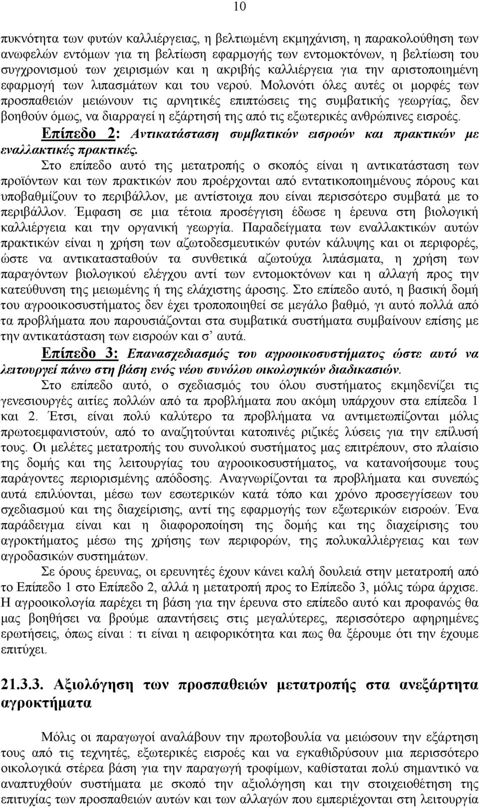 Μολονότι όλες αυτές οι μορφές των προσπαθειών μειώνουν τις αρνητικές επιπτώσεις της συμβατικής γεωργίας, δεν βοηθούν όμως, να διαρραγεί η εξάρτησή της από τις εξωτερικές ανθρώπινες εισροές.