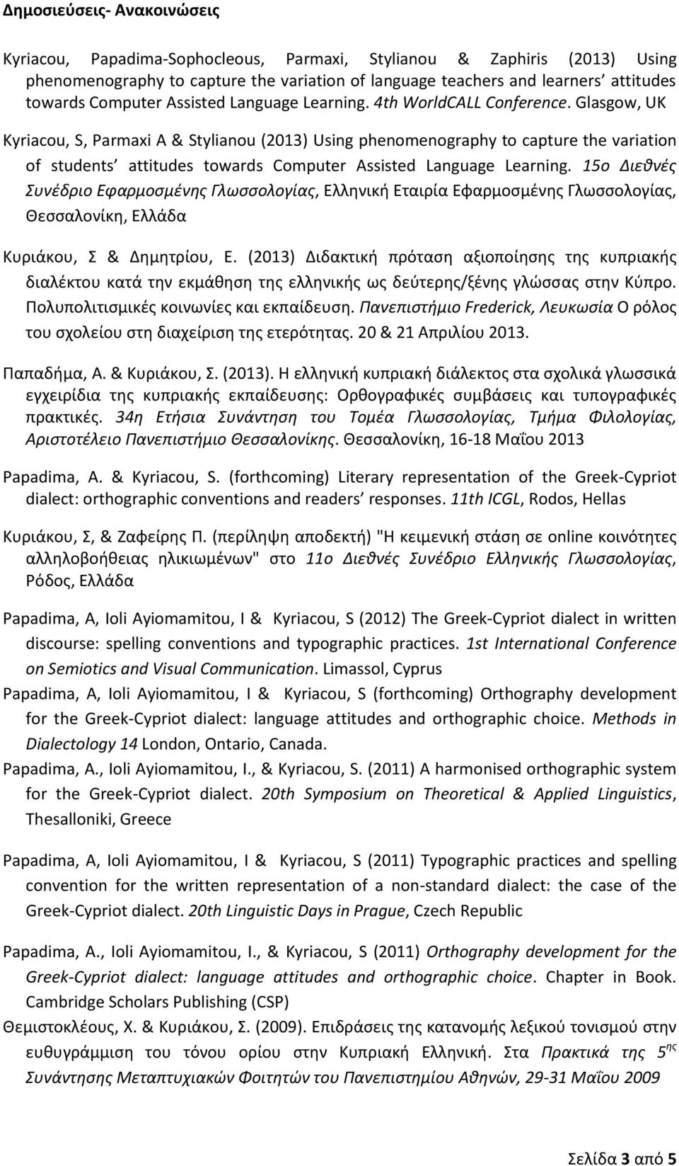 Glasgow, UK Kyriacou, S, Parmaxi A & Stylianou (2013) Using phenomenography to capture the variation of students attitudes towards Computer Assisted Language Learning.