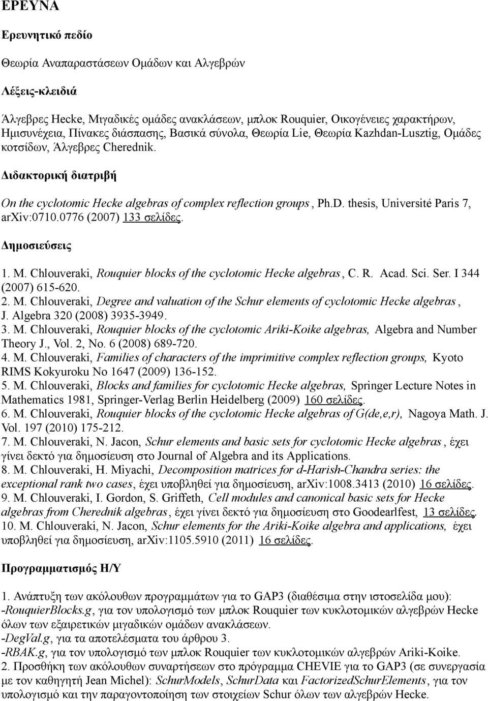 thesis, Université Paris 7, arxiv:0710.0776 (2007) 133 σελίδες. Δηµοσιεύσεις 1. M. Chlouveraki, Rouquier blocks of the cyclotomic Hecke algebras, C. R. Acad. Sci. Ser. I 344 (2007) 615-620. 2. M. Chlouveraki, Degree and valuation of the Schur elements of cyclotomic Hecke algebras, J.