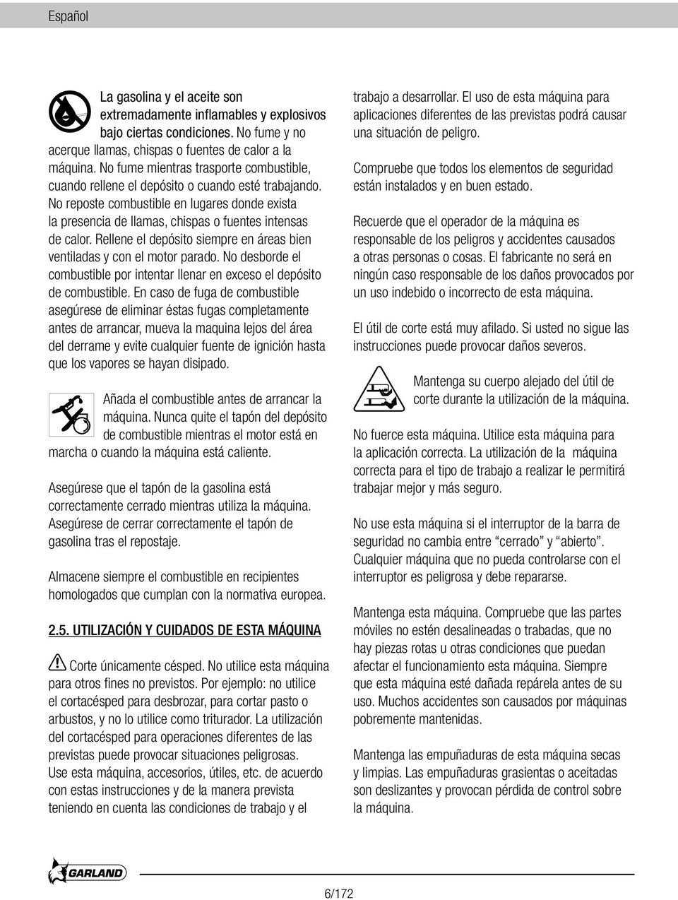 Rellene el depósito siempre en áreas bien ventiladas y con el motor parado. No desborde el combustible por intentar llenar en exceso el depósito de combustible.