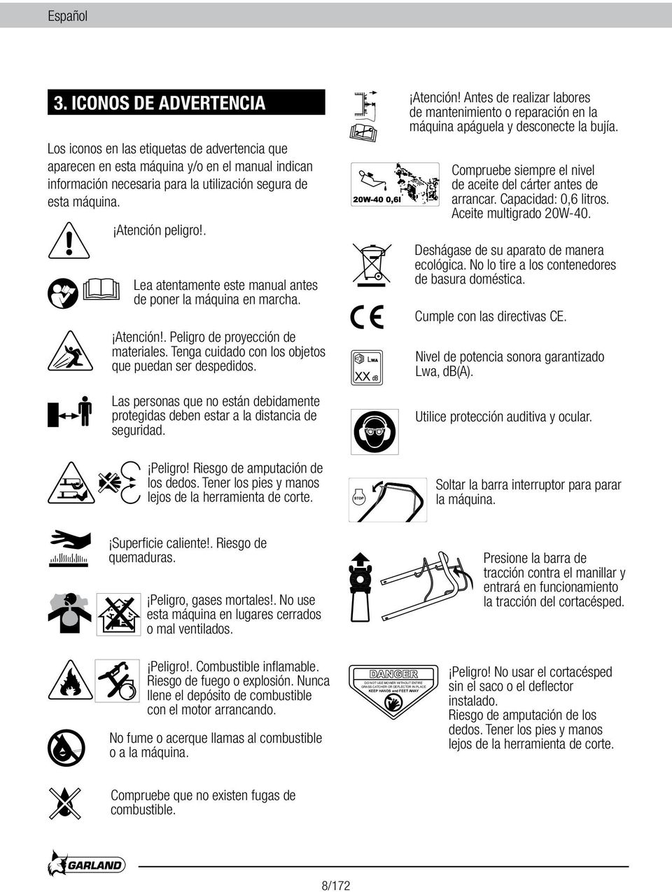 Las personas que no están debidamente protegidas deben estar a la distancia de seguridad. Peligro! Riesgo de amputación de los dedos. Tener los pies y manos lejos de la herramienta de corte.