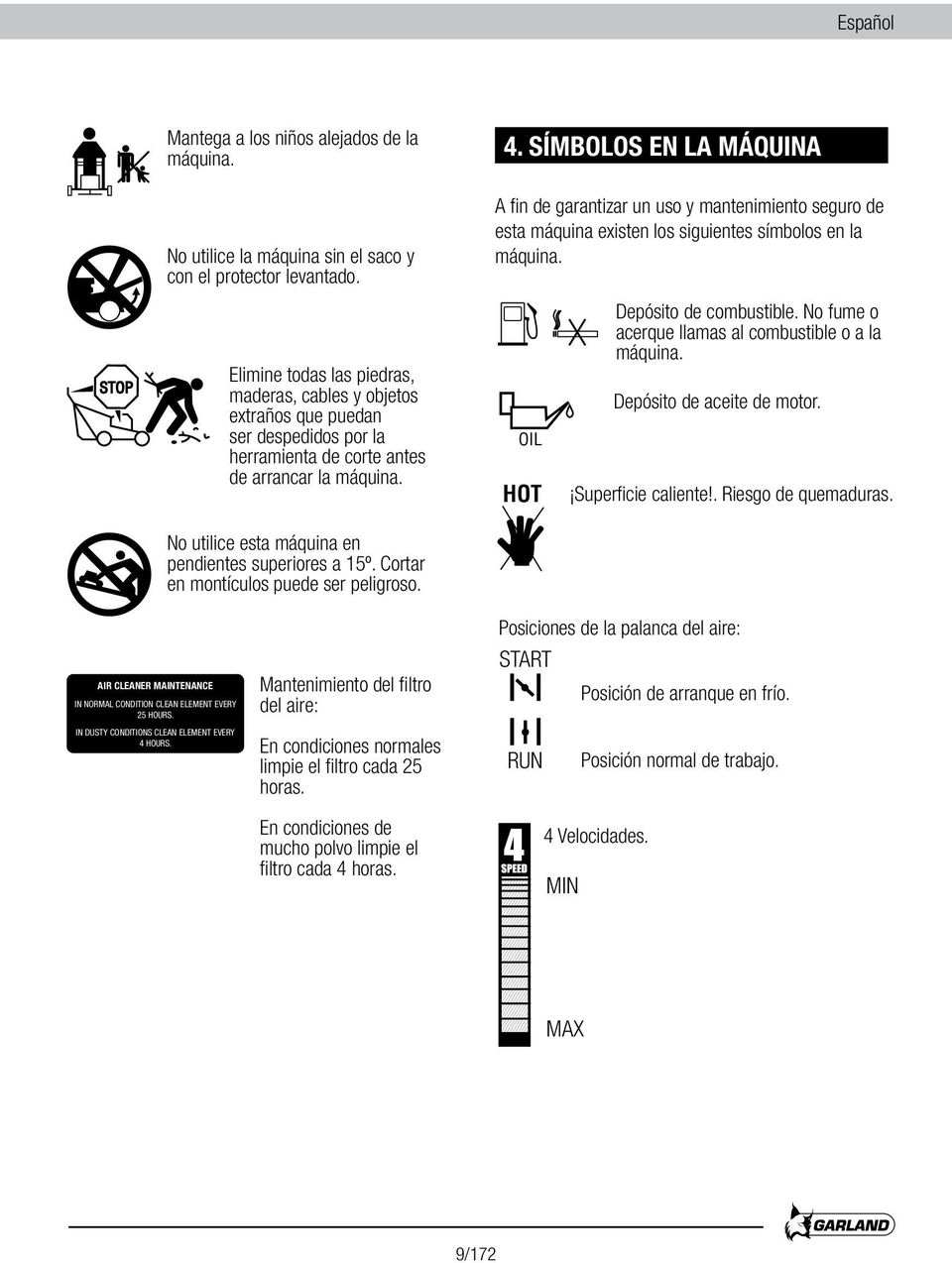 No utilice esta máquina en pendientes superiores a 15º. Cortar en montículos puede ser peligroso. 4.