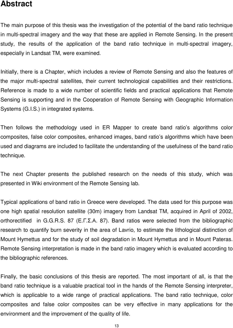 Initially, there is a Chapter, which includes a review of Remote Sensing and also the features of the major multi-spectral satellites, their current technological capabilities and their restrictions.