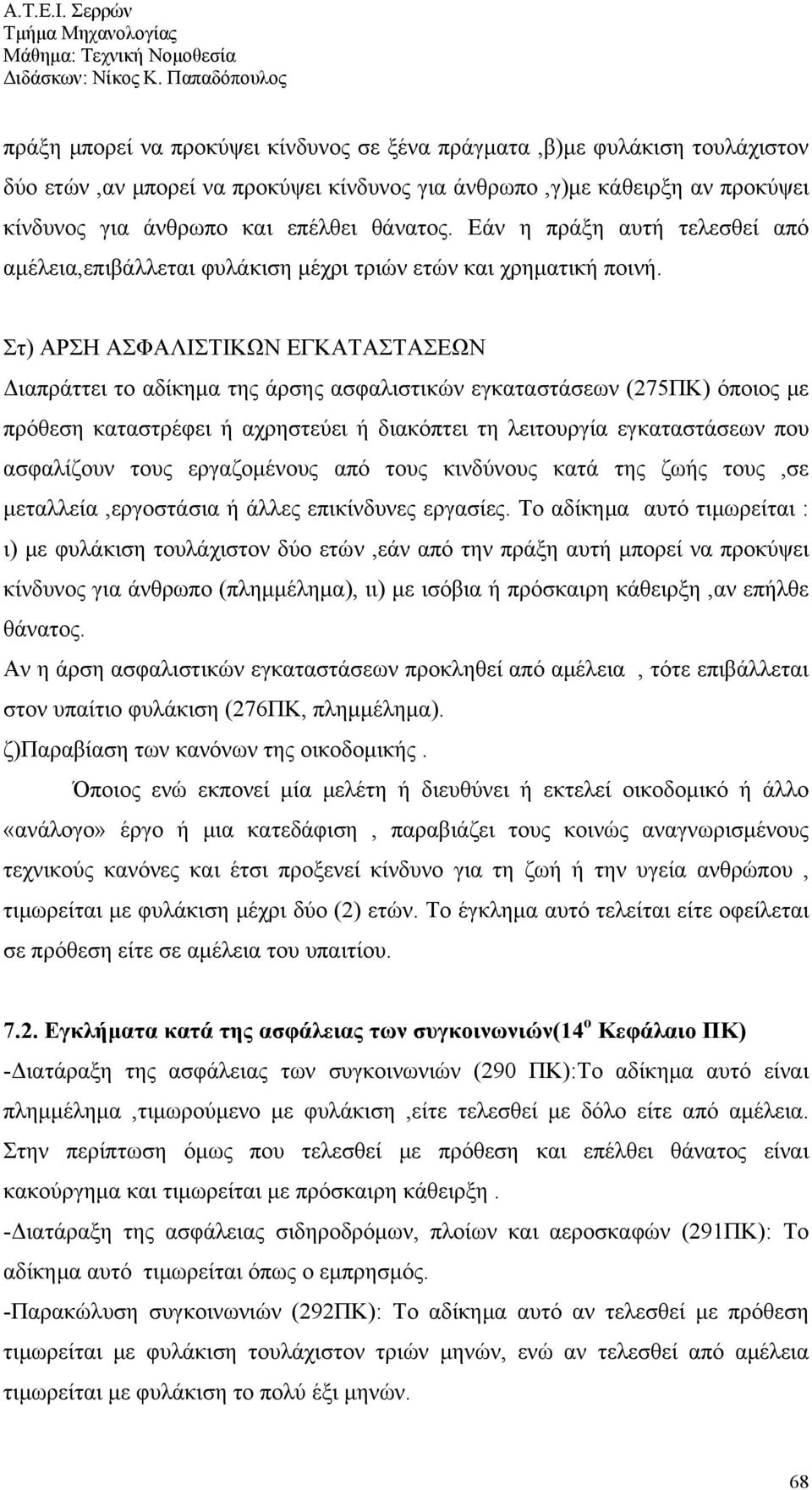 Στ) ΑΡΣΗ ΑΣΦΑΛΙΣΤΙΚΩΝ ΕΓΚΑΤΑΣΤΑΣΕΩΝ Διαπράττει το αδίκημα της άρσης ασφαλιστικών εγκαταστάσεων (275ΠΚ) όποιος με πρόθεση καταστρέφει ή αχρηστεύει ή διακόπτει τη λειτουργία εγκαταστάσεων που