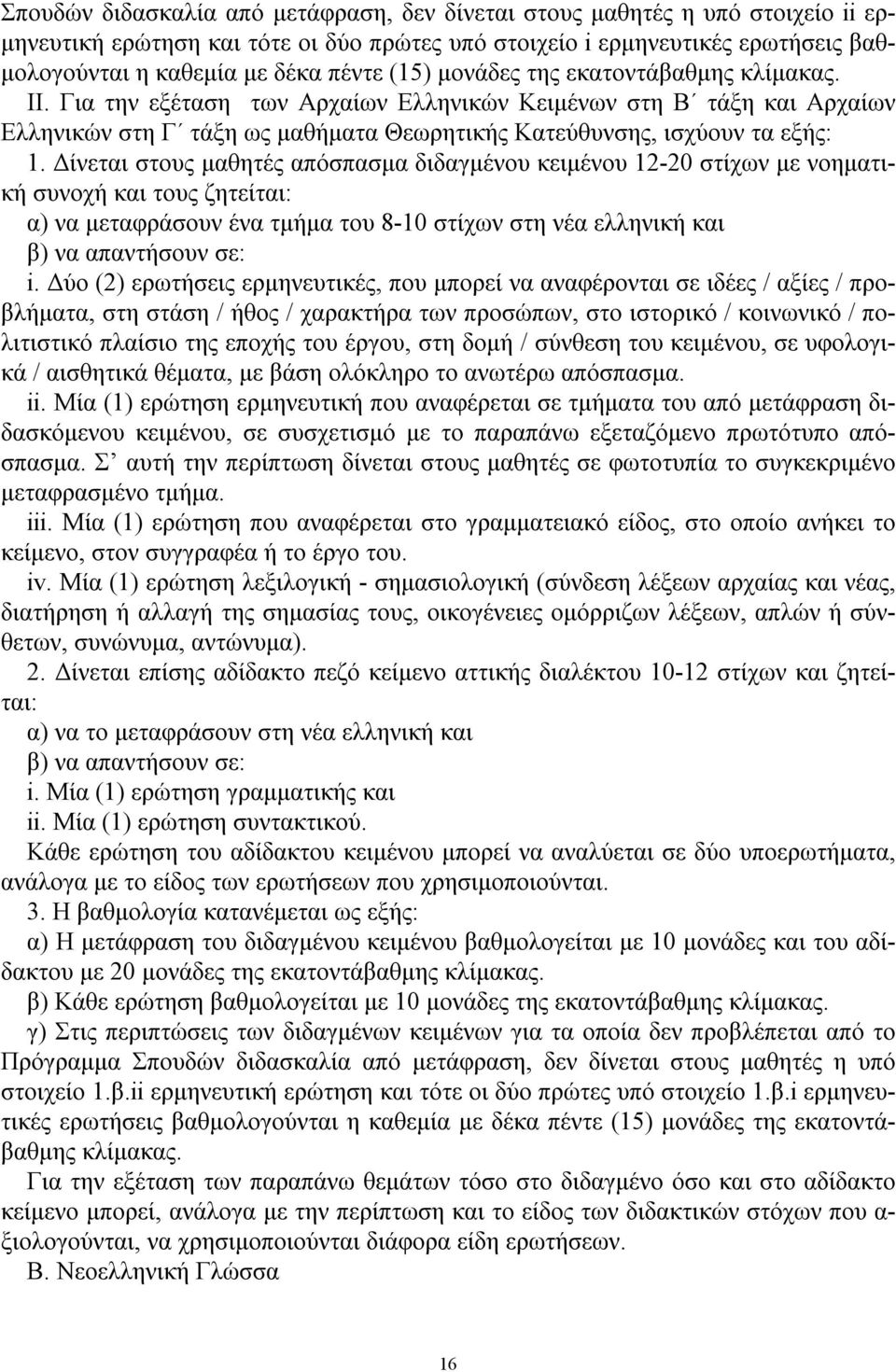 Δίνεται στους μαθητές απόσπασμα διδαγμένου κειμένου 12 20 στίχων με νοηματική συνοχή και τους ζητείται: α) να μεταφράσουν ένα τμήμα του 8 10 στίχων στη νέα ελληνική και β) να απαντήσουν σε: i.