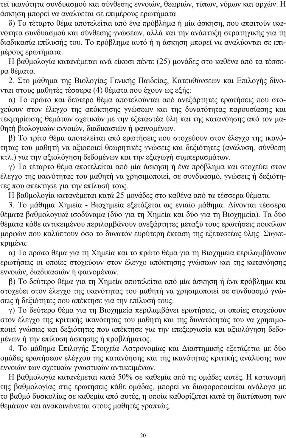 Το πρόβλημα αυτό ή η άσκηση μπορεί να αναλύονται σε επιμέρους ερωτήματα. Η βαθμολογία κατανέμεται ανά είκοσι πέντε (25) μονάδες στο καθένα από τα τέσσερα θέματα. 2.