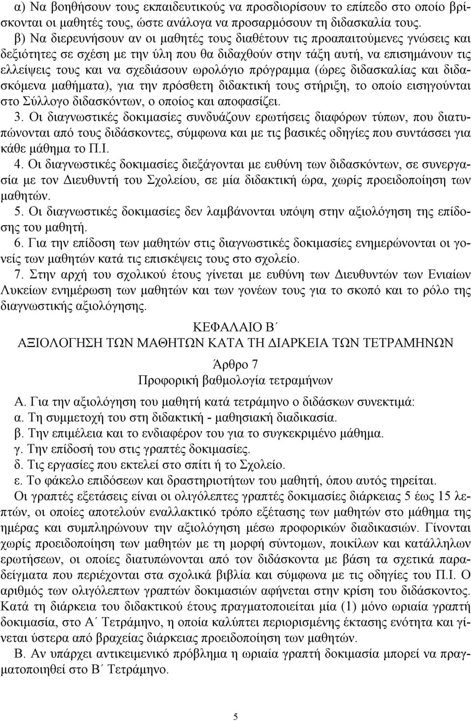 ωρολόγιο πρόγραμμα (ώρες διδασκαλίας και διδασκόμενα μαθήματα), για την πρόσθετη διδακτική τους στήριξη, το οποίο εισηγούνται στο Σύλλογο διδασκόντων, ο οποίος και αποφασίζει. 3.