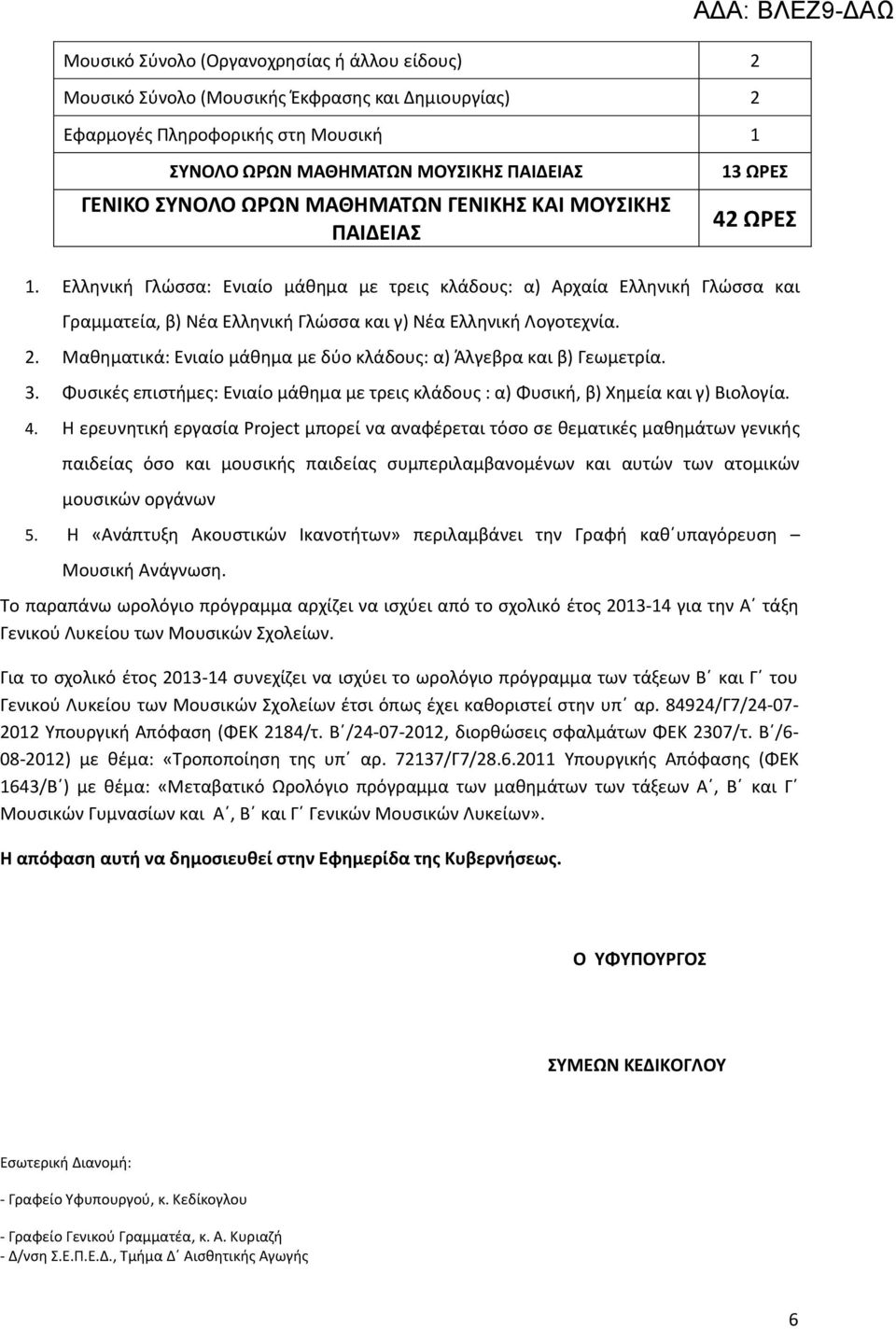 Ελληνική Γλώσσα: Ενιαίο μάθημα με τρεις κλάδους: α) Αρχαία Ελληνική Γλώσσα και Γραμματεία, β) Νέα Ελληνική Γλώσσα και γ) Νέα Ελληνική Λογοτεχνία. 2.