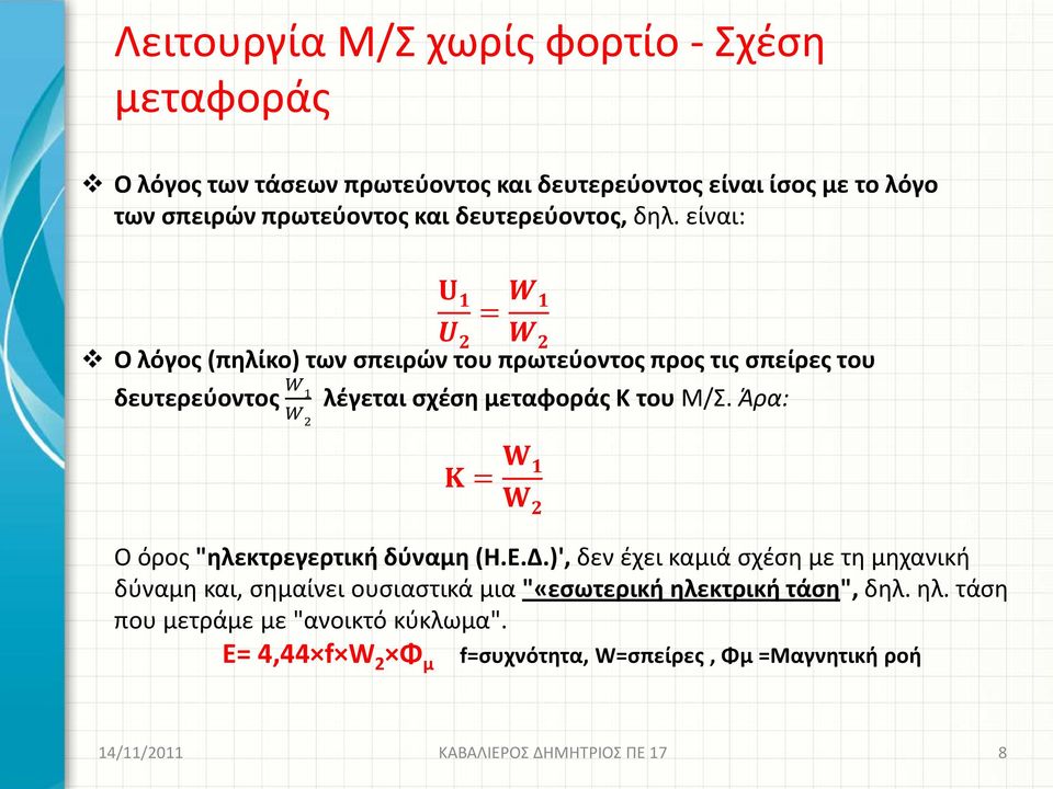 είναι: U 1 U 2 = W 1 W 2 Ο λόγος (πηλίκο) των σπειρών του πρωτεύοντος προς τις σπείρες του δευτερεύοντος W 1 λέγεται σχέση μεταφοράς Κ του Μ/Σ.