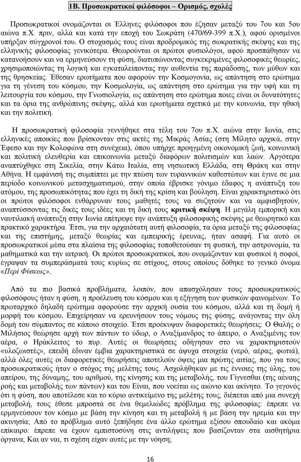 Θεωρούνται οι πρώτοι φυσιολόγοι, αφού προσπάθησαν να κατανοήσουν και να ερμηνεύσουν τη φύση, διατυπώνοντας συγκεκριμένες φιλοσοφικές θεωρίες, χρησιμοποιώντας τη λογική και εγκαταλείποντας την