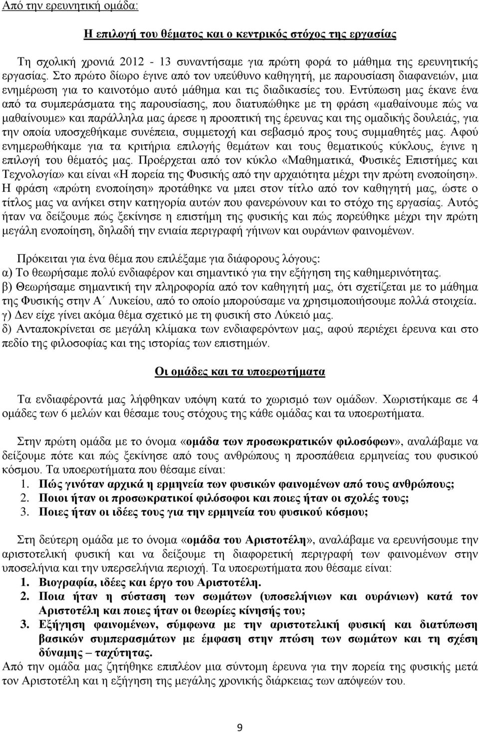 Εντύπωση μας έκανε ένα από τα συμπεράσματα της παρουσίασης, που διατυπώθηκε με τη φράση «μαθαίνουμε πώς να μαθαίνουμε» και παράλληλα μας άρεσε η προοπτική της έρευνας και της ομαδικής δουλειάς, για