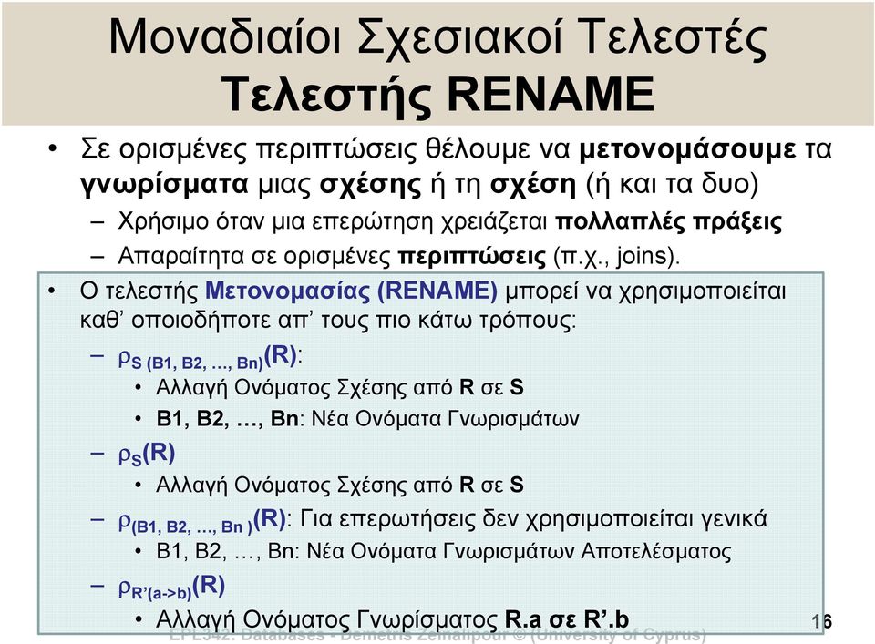 Ο τελεστής Μετονομασίας (RENAME) μπορεί να χρησιμοποιείται καθ οποιοδήποτε απ τους πιο κάτω τρόπους: S (B1, B2,, Bn) (R): S (R) Αλλαγή Ονόματος Σχέσης από R σε S