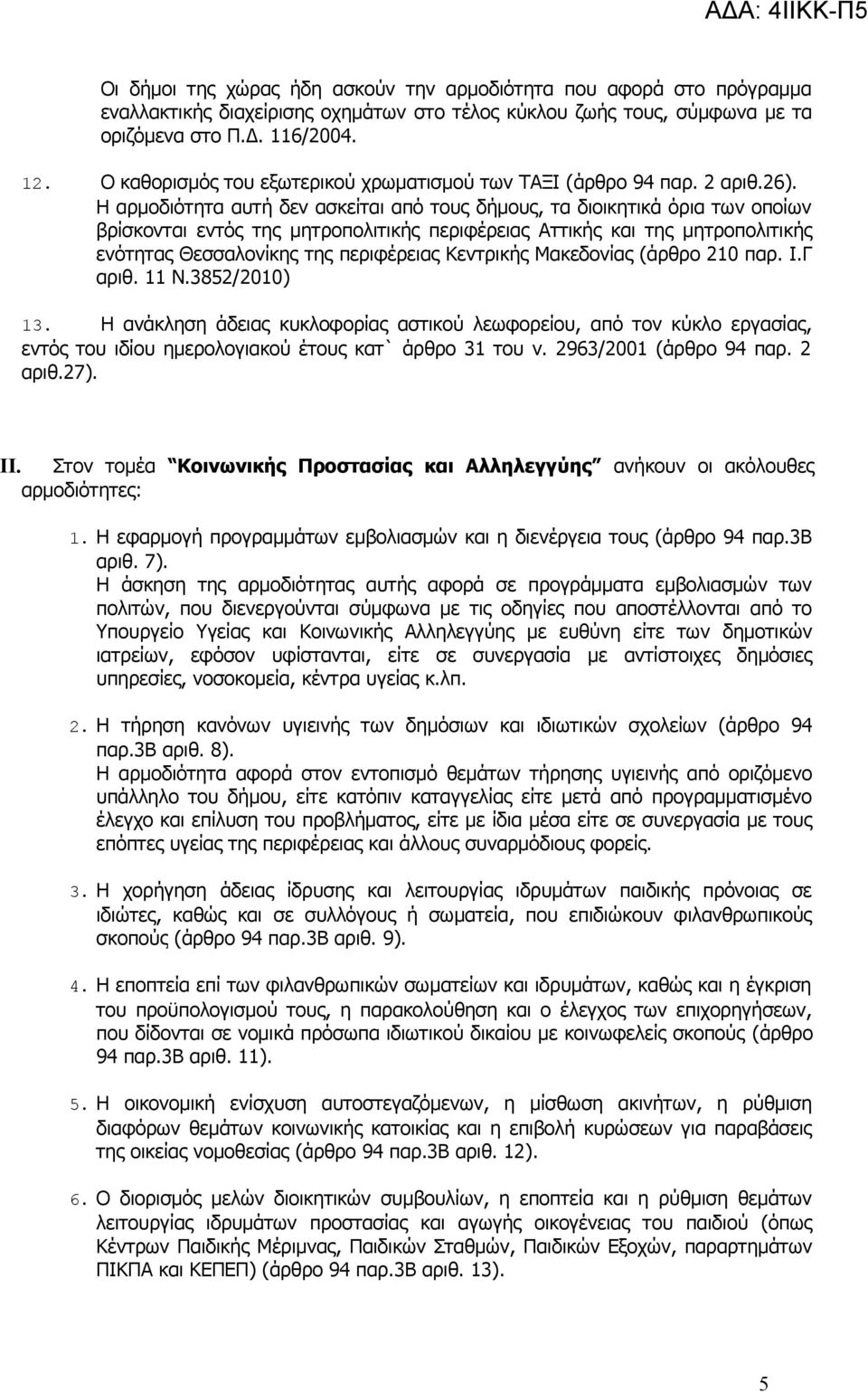 Η αρμοδιότητα αυτή δεν ασκείται από τους δήμους, τα διοικητικά όρια των οποίων βρίσκονται εντός της μητροπολιτικής περιφέρειας Αττικής και της μητροπολιτικής ενότητας Θεσσαλονίκης της περιφέρειας