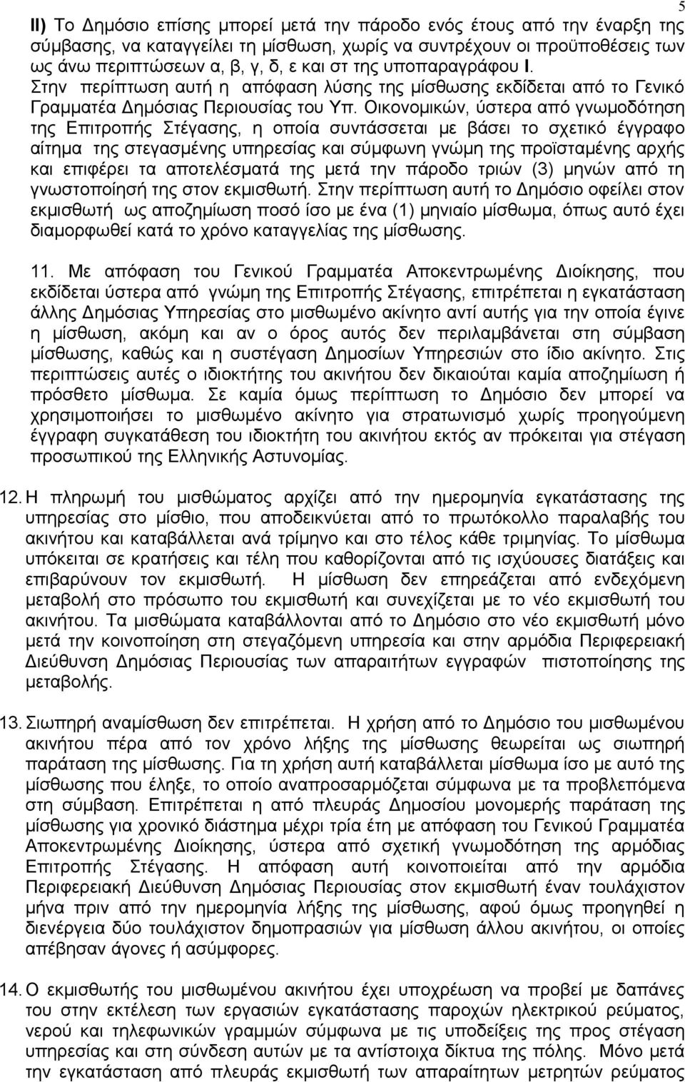 Οικονομικών, ύστερα από γνωμοδότηση της Επιτροπής Στέγασης, η οποία συντάσσεται με βάσει το σχετικό έγγραφο αίτημα της στεγασμένης υπηρεσίας και σύμφωνη γνώμη της προϊσταμένης αρχής και επιφέρει τα