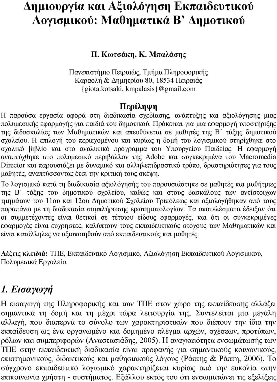 Πρόκειται για μια εφαρμογή υποστήριξης της διδασκαλίας των Μαθηματικών και απευθύνεται σε μαθητές της Β τάξης δημοτικού σχολείου.