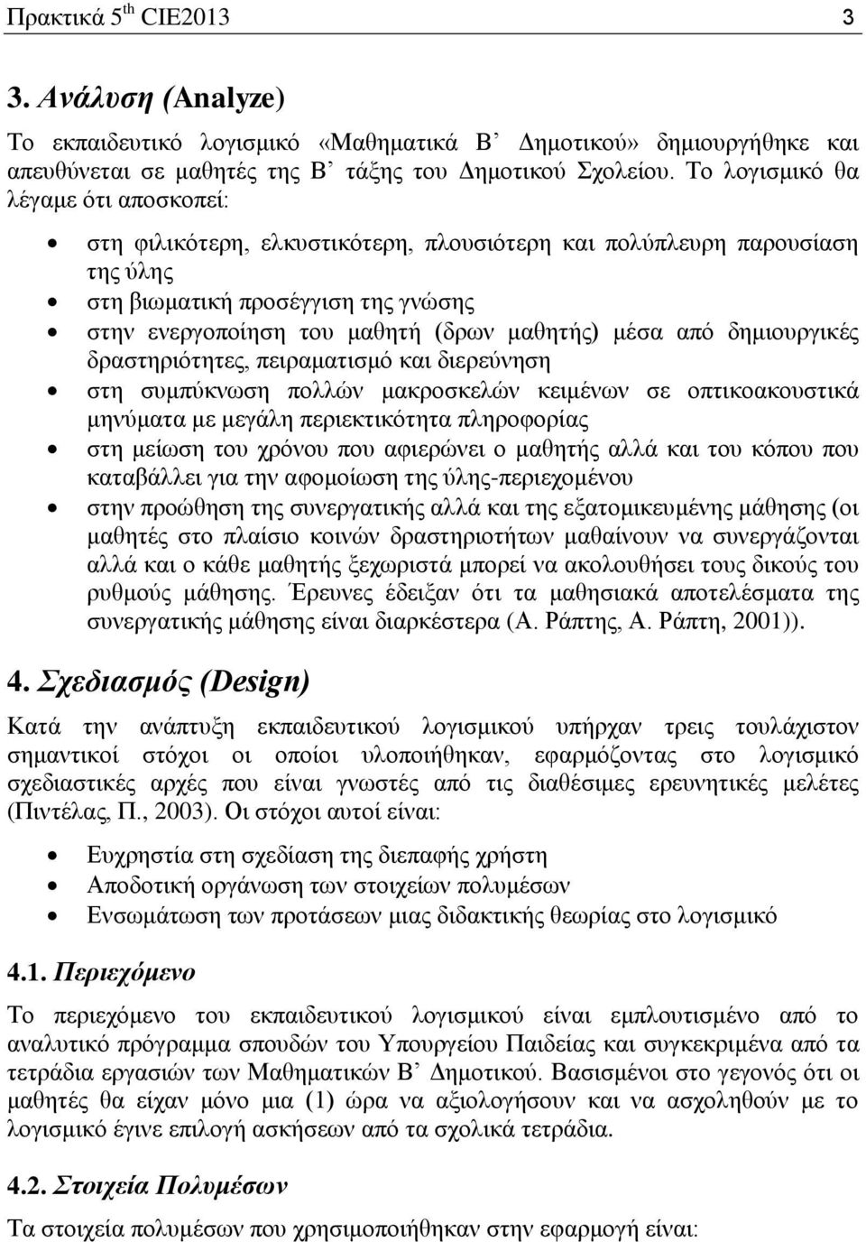 μέσα από δημιουργικές δραστηριότητες, πειραματισμό και διερεύνηση στη συμπύκνωση πολλών μακροσκελών κειμένων σε οπτικοακουστικά μηνύματα με μεγάλη περιεκτικότητα πληροφορίας στη μείωση του χρόνου που
